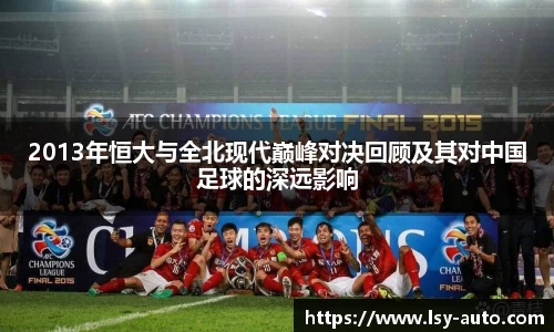 2013年恒大与全北现代巅峰对决回顾及其对中国足球的深远影响